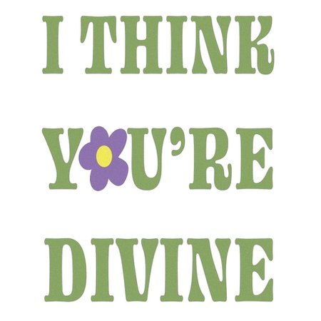 i think you’re divine