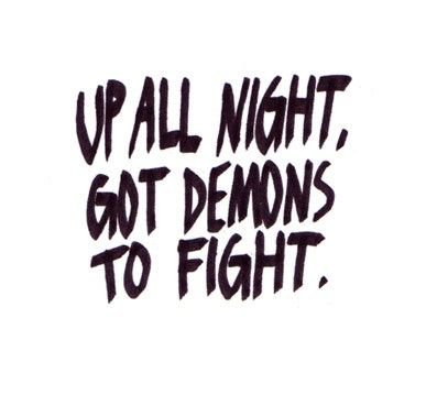 up all night got demons to fight