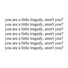 You Are A Little Tragedy, Aren't You? text