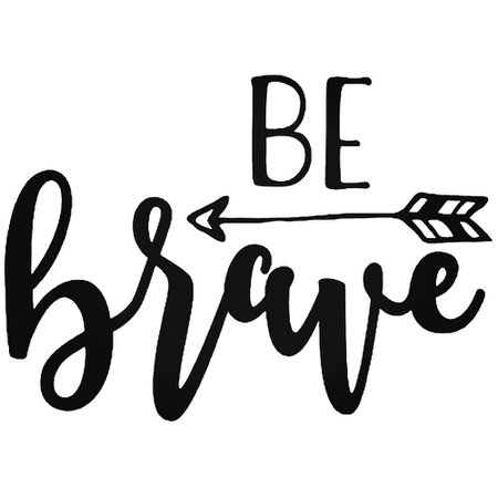 Be Brave Be Brave Motivational Quote Motivational Quote S Decal