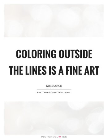 Coloring outside the lines is a fine art | Picture Quotes