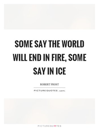 Some say the world will end in fire, some say in ice | Picture Quotes