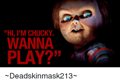 HI I'M CHUCKY WANNA PLAY? ~Deadskinmask213~ | Chucky Meme on ME.ME