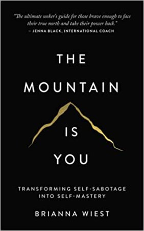 The Mountain Is You: Transforming Self-Sabotage Into Self-Mastery: Wiest, Brianna: 9781949759228: Amazon.com: Books