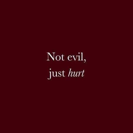not evil, just hurt