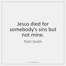 jesus died for somebody's sins not mine - Google Search