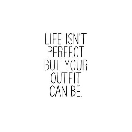Life isn't perfect but your outfit can be! Let us help you find the perfect outfit :)