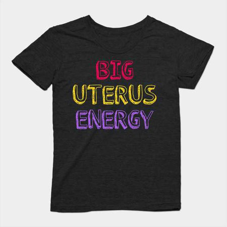 Big Uterus Energy - Uterus - T-Shirt | TeePublic