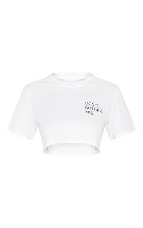 White DonT Bother Me Slogan Crop T Shirt | PrettyLittleThing