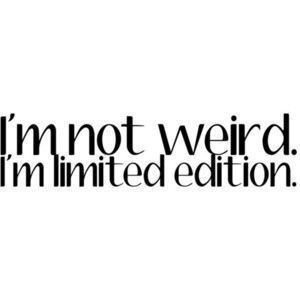 I'm Not Weird I'm Limited Edition Text