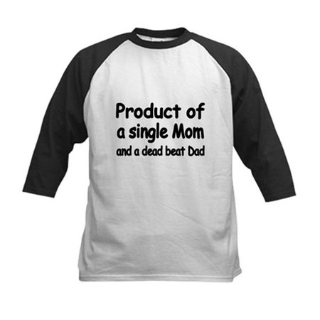 PRODUCT OF A SINGLE MOM AND A DEAD BEAT DAD Kids Baseball Tee PRODUCT OF A SINGLE MOM AND A DEAD BEAT DAD Baseba | CafePress.com