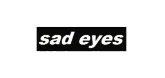 sad eyes