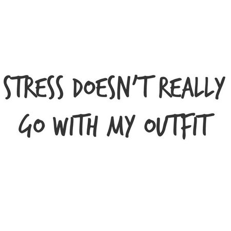 Stress Doesn't Really Go With My Outfit Text