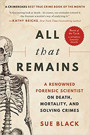 All that Remains: A Renowned Forensic Scientist on Death, Mortality, and Solving Crimes: Black DBE FRSE, Sue: 9781950691913: Amazon.com: Books