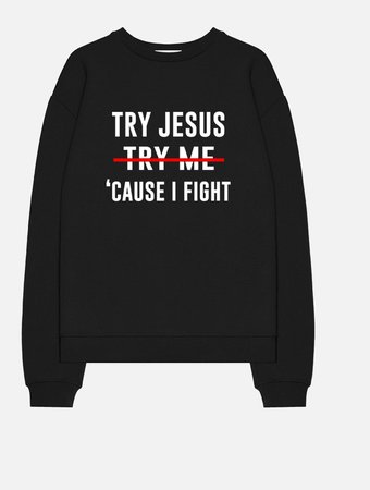 try Jesus cause I fight sweatshirt