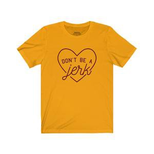 Don't Be a Jerk Gold Tee l Heartman l $35.00 l T-Shirt