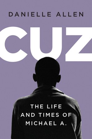 Cuz: The Life and Times of Michael A. by Danielle S. Allen | Goodreads