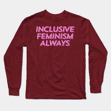 Inclusive Feminism Always - Feminist - Long Sleeve T-Shirt | TeePublic