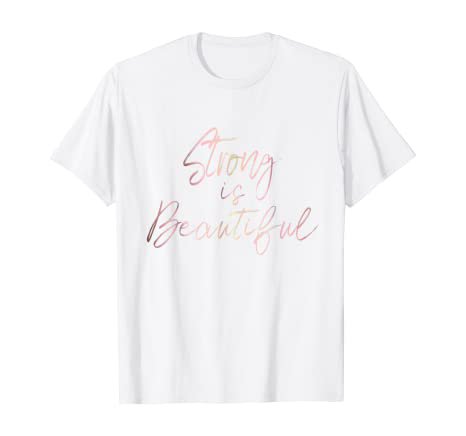 Amazon.com: Strong is Beautiful rose gold script inspirational T-shirt: Clothing