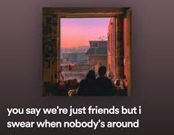 you say we're just friends but i swear when nobody's around - Google Search