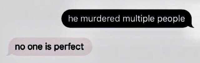 he murdered multiple people no one is perfect text texts tumblr pinterest quote