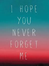 i hope you never forget me