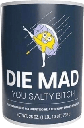 Die Mad, You Salty Bitch