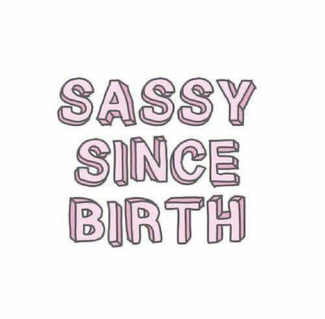 sassy since birth
