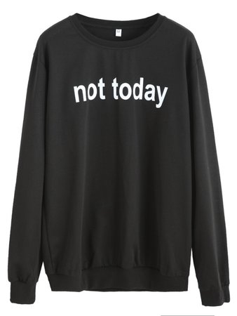 not today (SHEIN Black Letters Print Sweatshirt)