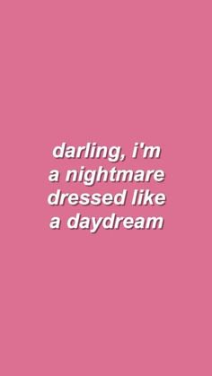 Darling, I'm a nightmare dressed like a daydream