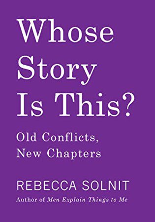 Whose Story Is This? Old Conflicts, New Chapters by Rebecca Solnit | Goodreads