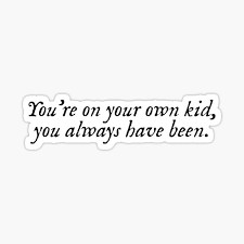 you're on your own kid you always have been - Google Search