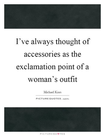 I've always thought of accessories as the exclamation point of a... | Picture Quotes
