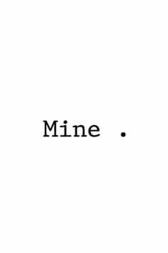 Mine. Mine. Mine. ♥️♥️ | Forever quotes, Needing you quotes, I needed you quotes