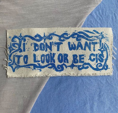 i don’t want to look or be cis lino print patch [CowboyYeehaww]