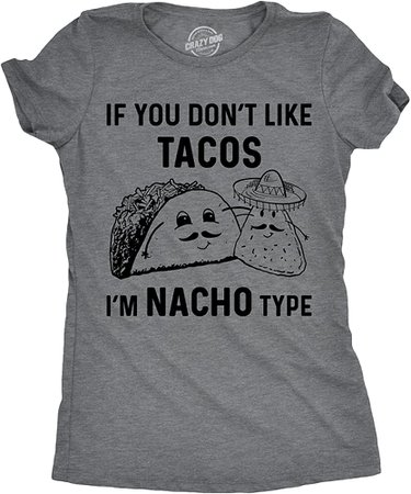 Amazon.com: Crazy Dog T-Shirts Womens If You Dont Like Tacos Im Nacho Type T Shirt Funny Sarcastic Tee Ladies (Dark Heather Grey) - S: Clothing