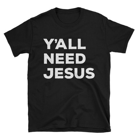 Y'all Need Jesus Funny Religious Spiritual Christian Meme Short-Sleeve Unisex T-Shirt on Storenvy