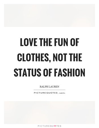 Love the fun of clothes, not the status of fashion | Picture Quotes