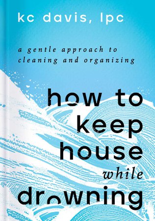 How to Keep House While Drowning: A Gentle Approach to Cleaning and Organizing | Amazon.com: Books