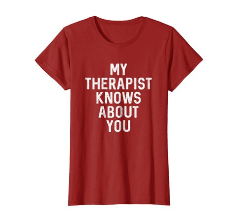 Amazon.com: My Therapist Knows About You Shirt : Funny Statement Gift: Clothing