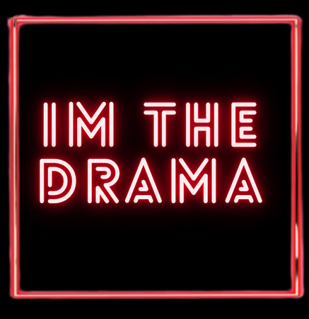 I’m the drama…