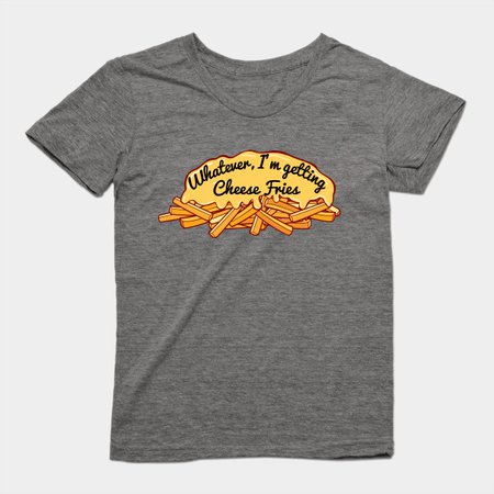 Cheese Fries - Mean Girls Quotes - T-Shirt | TeePublic
