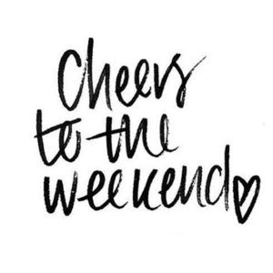 cheers to the weekend