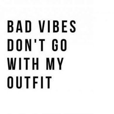 BAD VIBES DON’T GO WITH MY OUTFIT TEXT