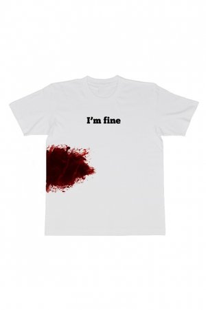 I'm fine bloody tshirt