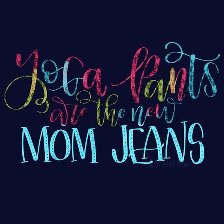 Mom Jeans, Yoga Pants, Mom Quote, Mom Humor, Hand Lettering, Hand Lettered, Modern Calligraphy | Mom humor, Mom quotes, Yoga mom