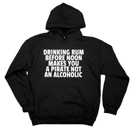 drinking rum before noon makes you a pirate not an alcoholic sweatshirt funny