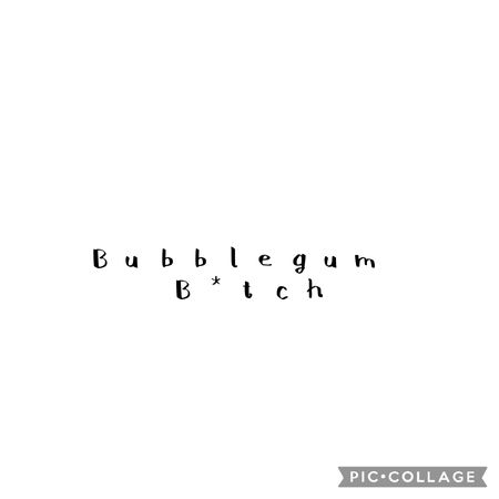 Bubblegum b*tch