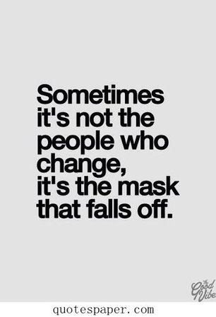 sometimes it's not the person who change it's the mask that falls off - Búsqueda de Google