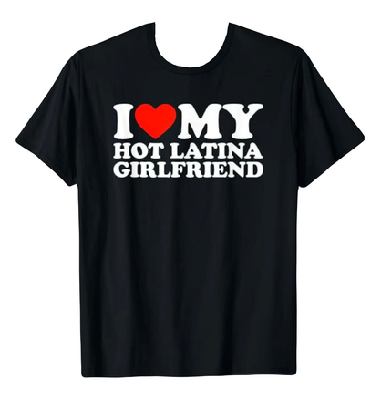 I love my hot Latina gf tshirt